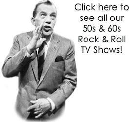 Click Here to see all our 50s & 60s Rock 'n' Roll TV Shows